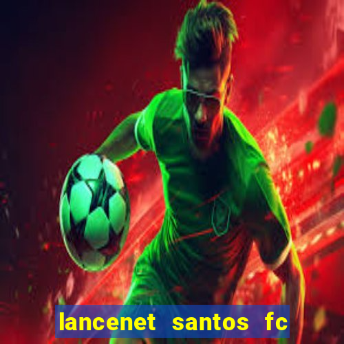 lancenet santos fc ultimas noticias